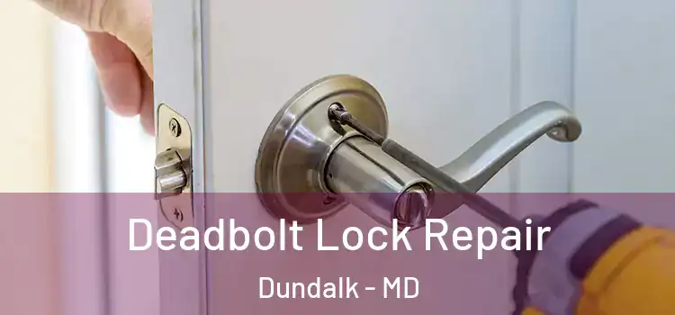  Deadbolt Lock Repair Dundalk - MD